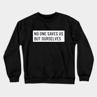 No One Saves Us But Ourselves Crewneck Sweatshirt